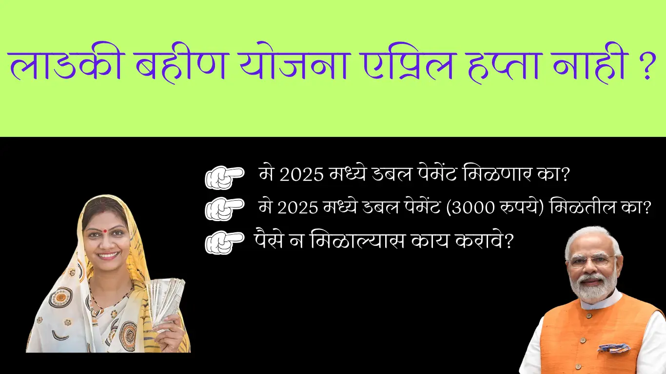 लाडकी बहीण योजना एप्रिल हप्ता नाही? मे 2025 मध्ये डबल पेमेंट मिळणार का? | Latest Update